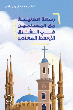 المطران مار اسحق جول بطرس - رسالة الكنيسة مع المسلمين في الشرق الأوسط المعاصر